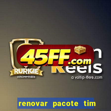 renovar pacote tim beta antes do prazo